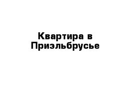 Квартира в Приэльбрусье